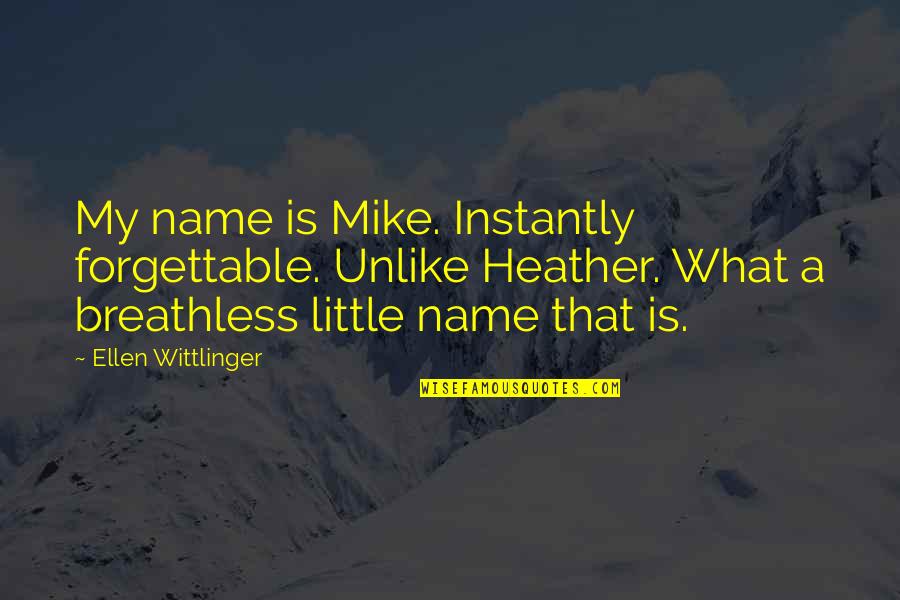 Borracha Quotes By Ellen Wittlinger: My name is Mike. Instantly forgettable. Unlike Heather.