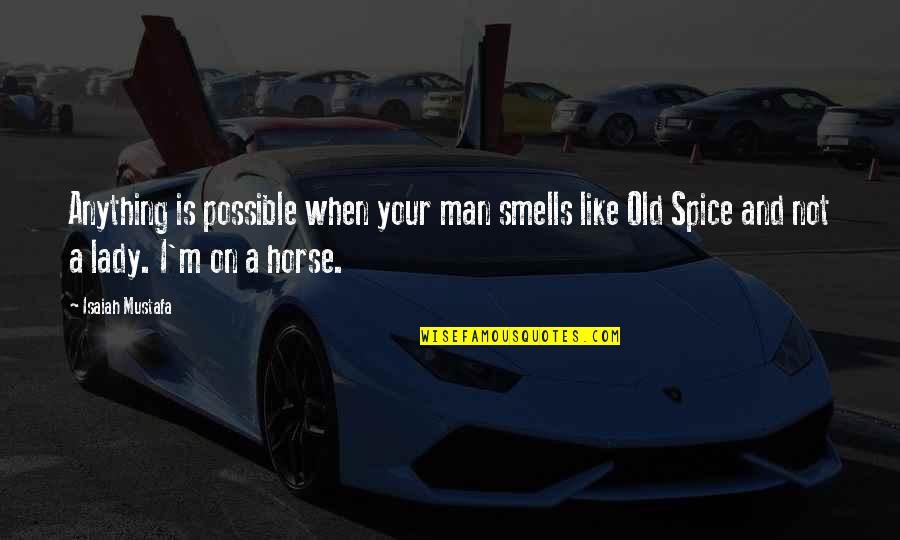 Borrachas Quotes By Isaiah Mustafa: Anything is possible when your man smells like Borrachas Quotes By Isaiah Mustafa: Anything is possible when your man smells like
