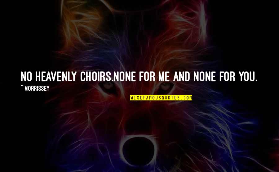 Borrachas Quotes By Morrissey: No heavenly choirs.None for me and none for Borrachas Quotes By Morrissey: No heavenly choirs.None for me and none for
