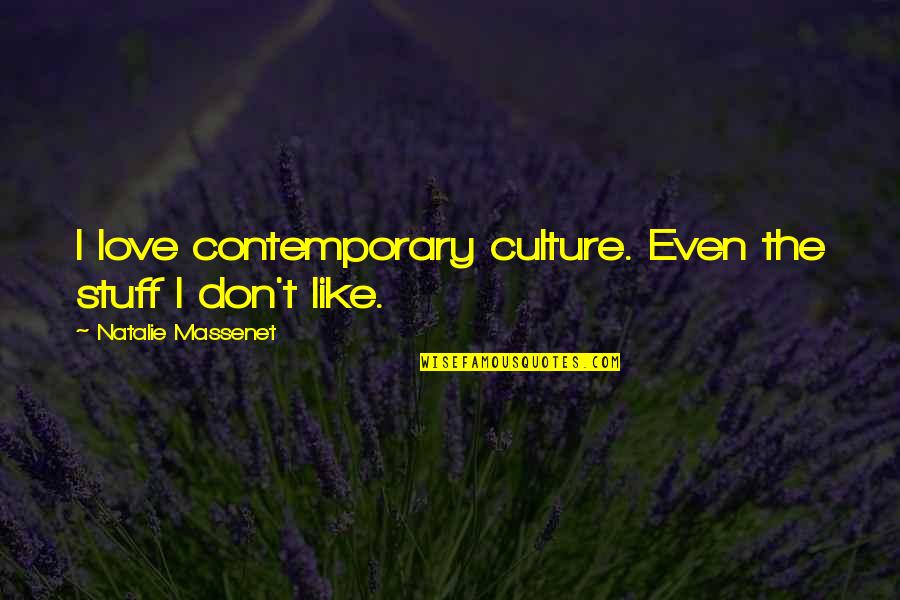 Borrachas Quotes By Natalie Massenet: I love contemporary culture. Even the stuff I Borrachas Quotes By Natalie Massenet: I love contemporary culture. Even the stuff I