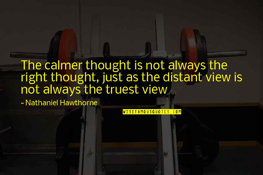 Borrachas Quotes By Nathaniel Hawthorne: The calmer thought is not always the right Borrachas Quotes By Nathaniel Hawthorne: The calmer thought is not always the right