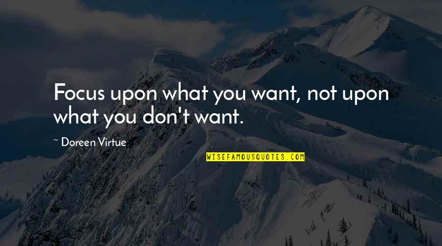Borrachos Graciosos Quotes By Doreen Virtue: Focus upon what you want, not upon what Borrachos Graciosos Quotes By Doreen Virtue: Focus upon what you want, not upon what