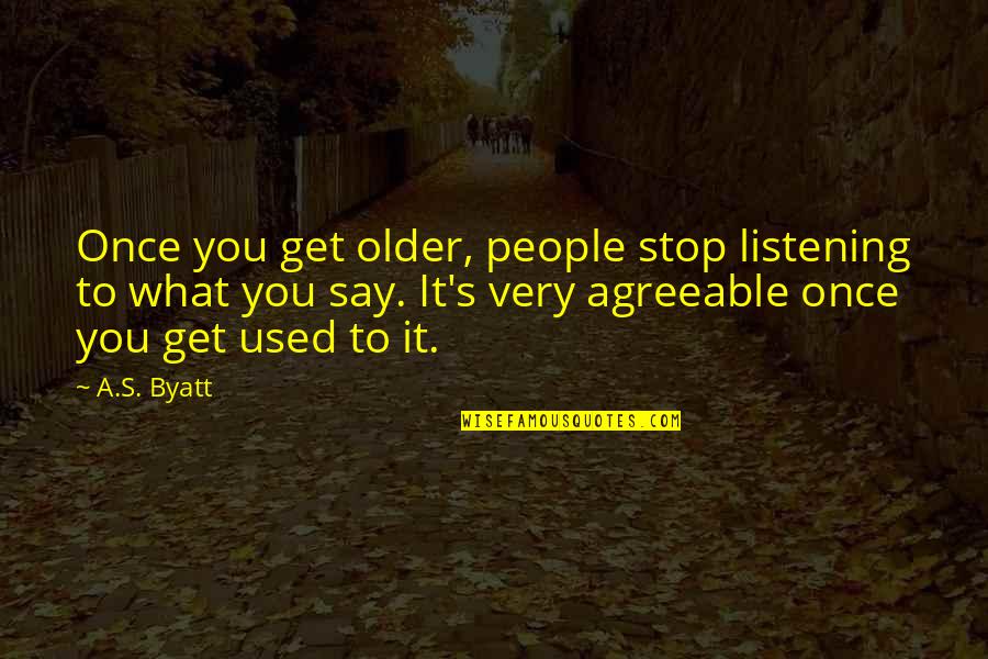 Borrada Lp Quotes By A.S. Byatt: Once you get older, people stop listening to