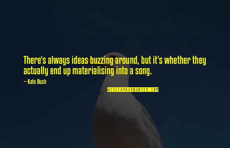 Borrando In English Quotes By Kate Bush: There's always ideas buzzing around, but it's whether