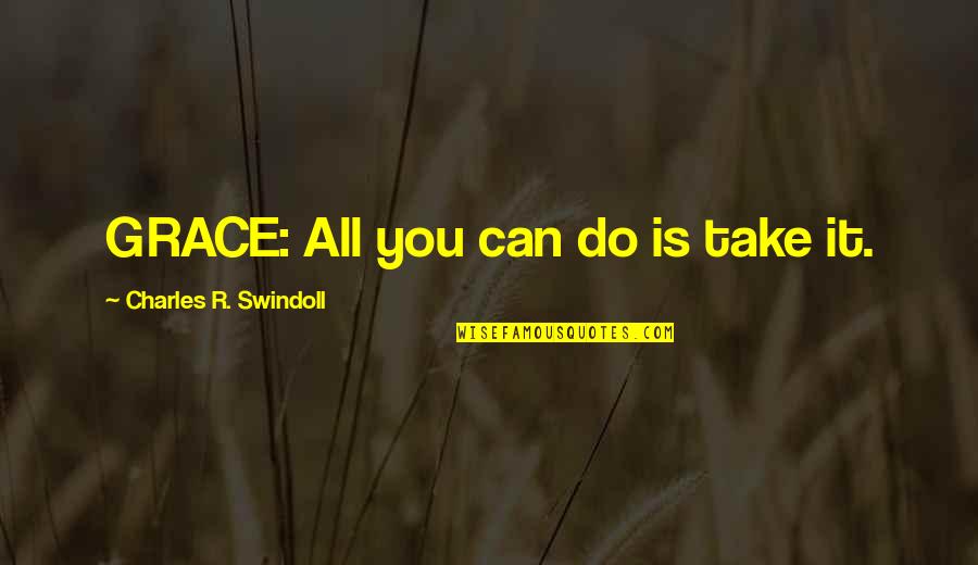 Borrando Las Conversaciones Quotes By Charles R. Swindoll: GRACE: All you can do is take it. Borrando Las Conversaciones Quotes By Charles R. Swindoll: GRACE: All you can do is take it.