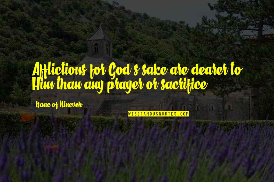 Borrando Las Conversaciones Quotes By Isaac Of Nineveh: Afflictions for God's sake are dearer to Him Borrando Las Conversaciones Quotes By Isaac Of Nineveh: Afflictions for God's sake are dearer to Him