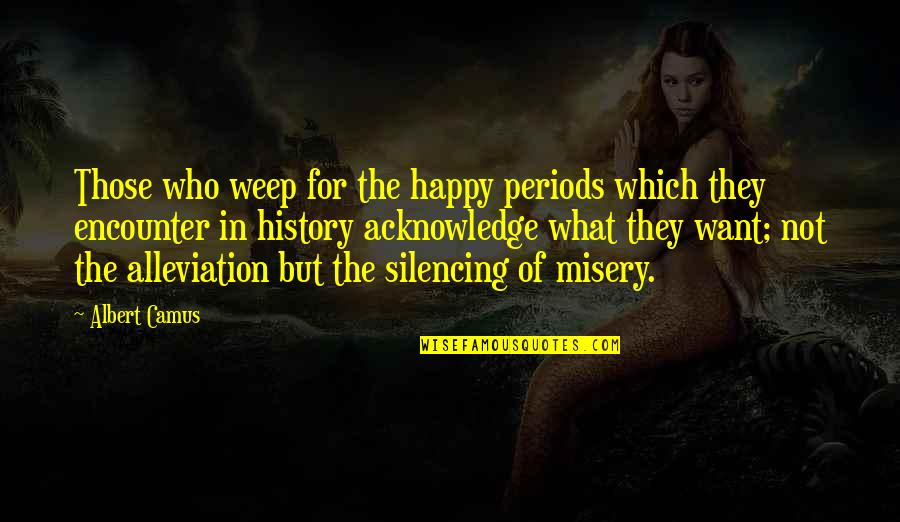 Borrani Motorcycle Quotes By Albert Camus: Those who weep for the happy periods which