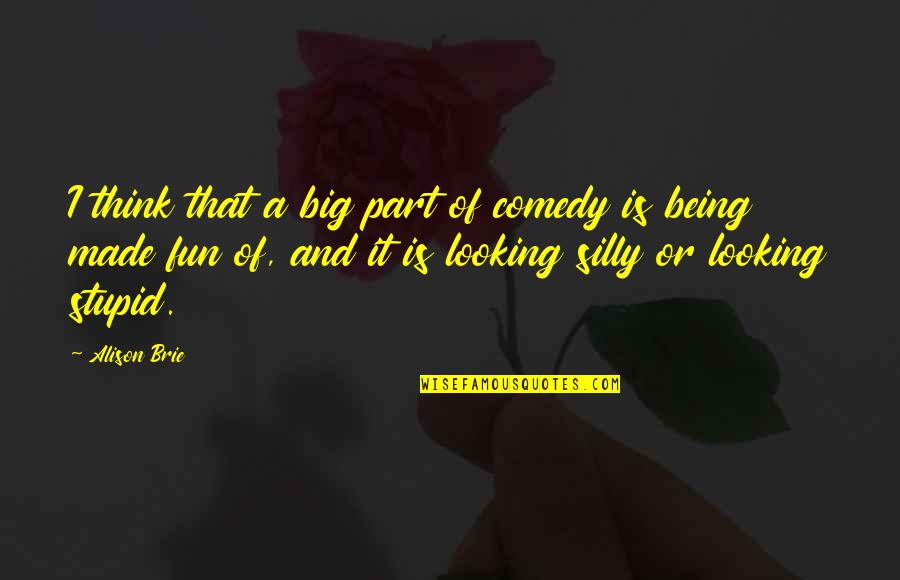 Borrar Esta Quotes By Alison Brie: I think that a big part of comedy