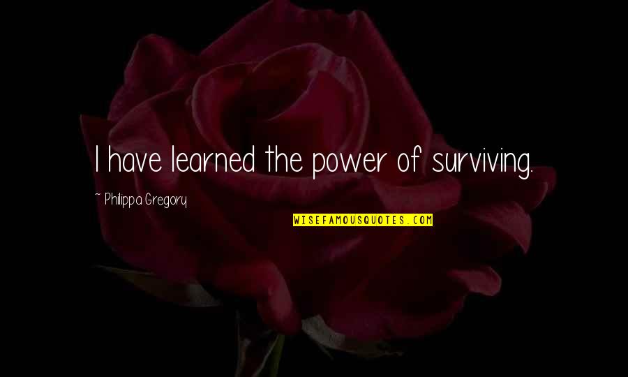 Borrar Las Alarmas Quotes By Philippa Gregory: I have learned the power of surviving.