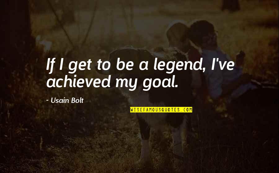 Borrar Las Alarmas Quotes By Usain Bolt: If I get to be a legend, I've