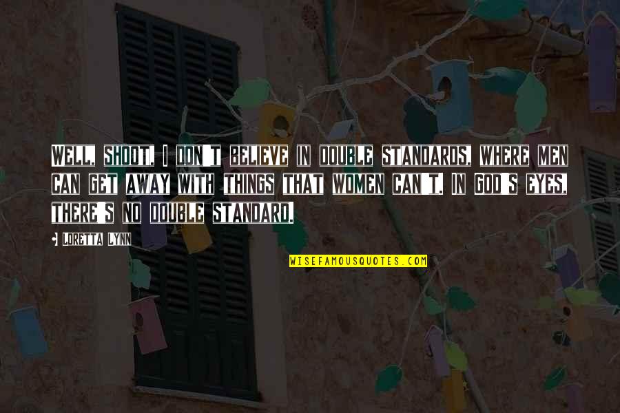 Borrar Los Mensajes Quotes By Loretta Lynn: Well, shoot, I don't believe in double standards, Borrar Los Mensajes Quotes By Loretta Lynn: Well, shoot, I don't believe in double standards,