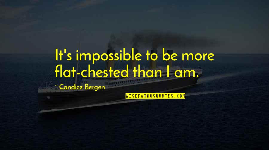 Borrascas En Quotes By Candice Bergen: It's impossible to be more flat-chested than I