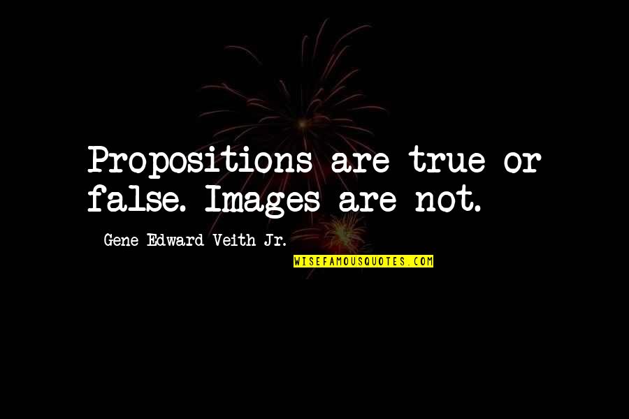 Borrellis East Quotes By Gene Edward Veith Jr.: Propositions are true or false. Images are not.