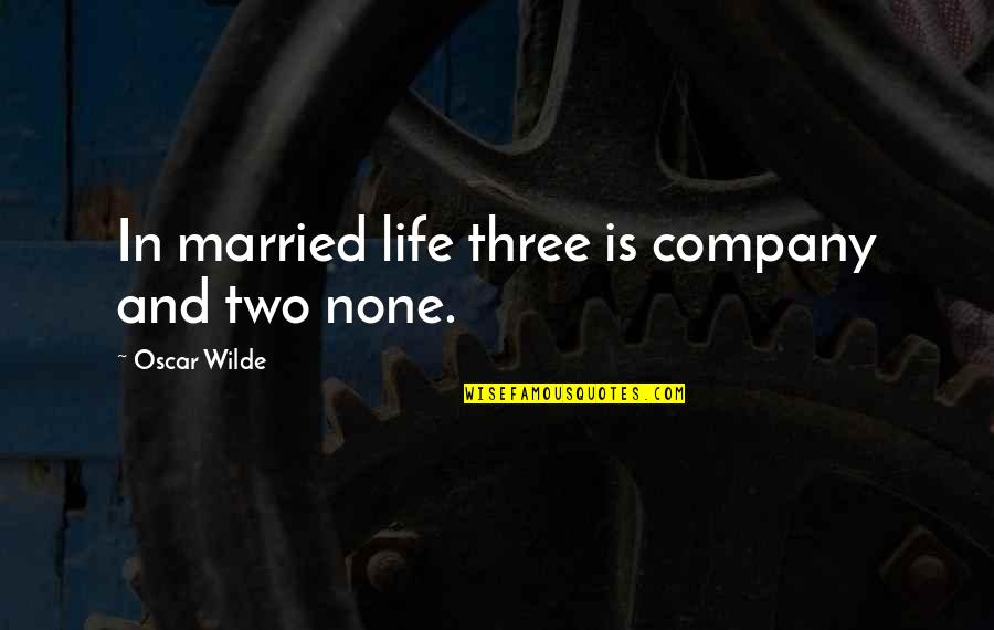 Borrellis East Quotes By Oscar Wilde: In married life three is company and two