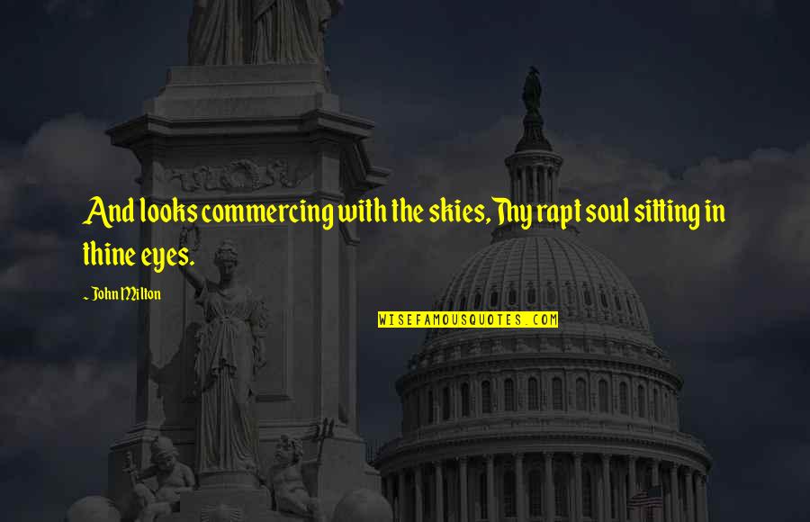 Borrello New York Quotes By John Milton: And looks commercing with the skies,Thy rapt soul