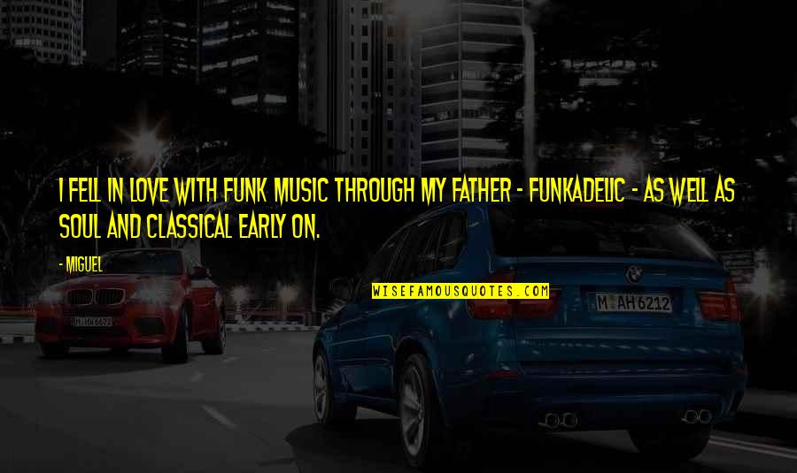 Borremans Smoutebollen Quotes By Miguel: I fell in love with funk music through Borremans Smoutebollen Quotes By Miguel: I fell in love with funk music through