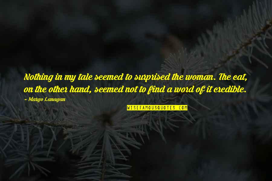 Borrendek Quotes By Margo Lanagan: Nothing in my tale seemed to surprised the Borrendek Quotes By Margo Lanagan: Nothing in my tale seemed to surprised the