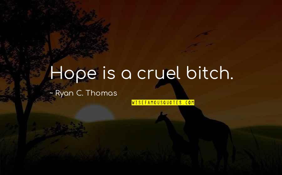 Borrero Family Crest Quotes By Ryan C. Thomas: Hope is a cruel bitch. Borrero Family Crest Quotes By Ryan C. Thomas: Hope is a cruel bitch.