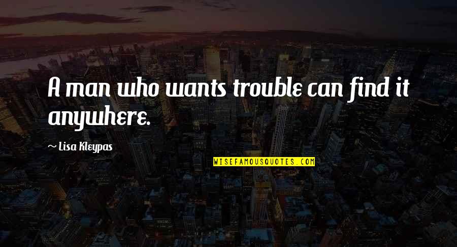 Borrero Naguit Quotes By Lisa Kleypas: A man who wants trouble can find it Borrero Naguit Quotes By Lisa Kleypas: A man who wants trouble can find it