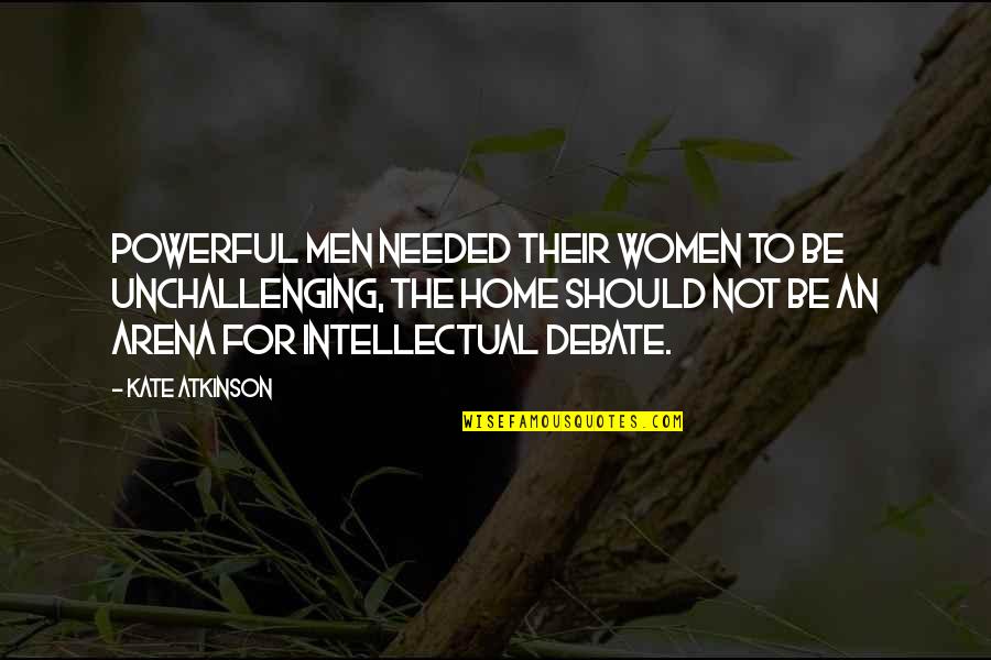 Borresen 01 Quotes By Kate Atkinson: Powerful men needed their women to be unchallenging, Borresen 01 Quotes By Kate Atkinson: Powerful men needed their women to be unchallenging,
