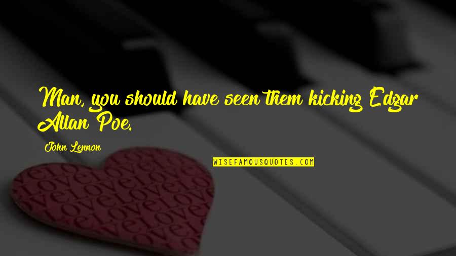 Borresen 03 Quotes By John Lennon: Man, you should have seen them kicking Edgar Borresen 03 Quotes By John Lennon: Man, you should have seen them kicking Edgar