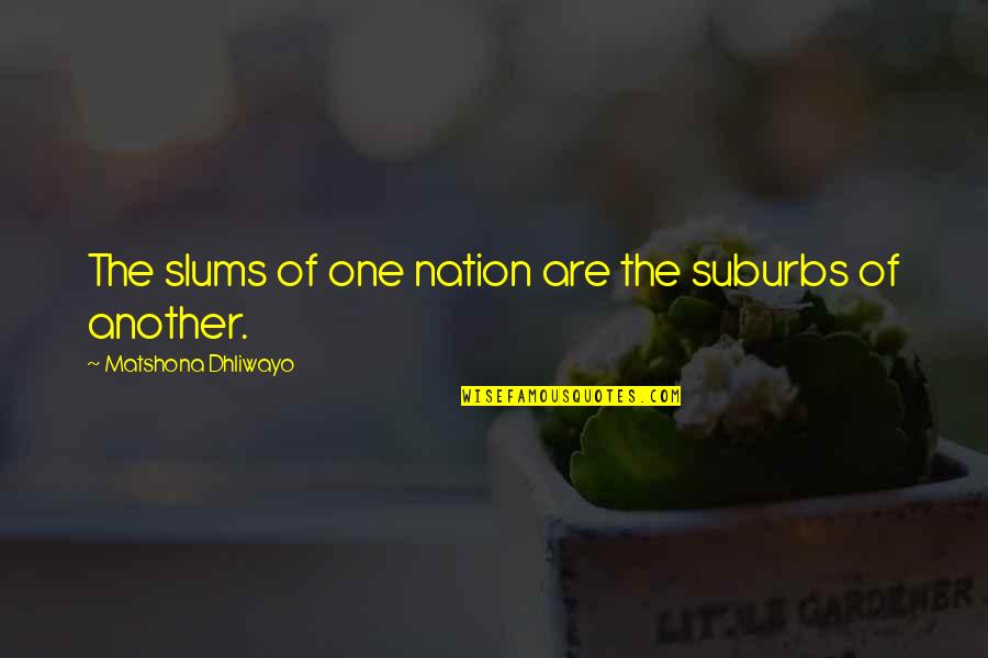 Borrillo Entertainment Quotes By Matshona Dhliwayo: The slums of one nation are the suburbs Borrillo Entertainment Quotes By Matshona Dhliwayo: The slums of one nation are the suburbs