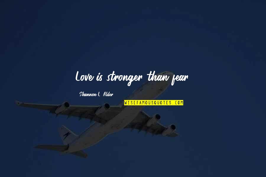 Borrillo Entertainment Quotes By Shannon L. Alder: Love is stronger than fear. Borrillo Entertainment Quotes By Shannon L. Alder: Love is stronger than fear.