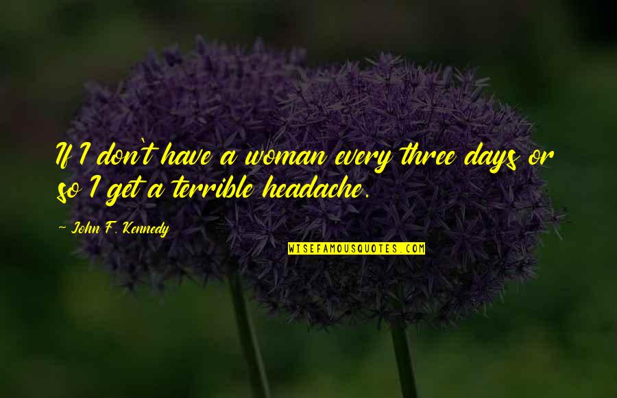 Borriquito Translate Quotes By John F. Kennedy: If I don't have a woman every three