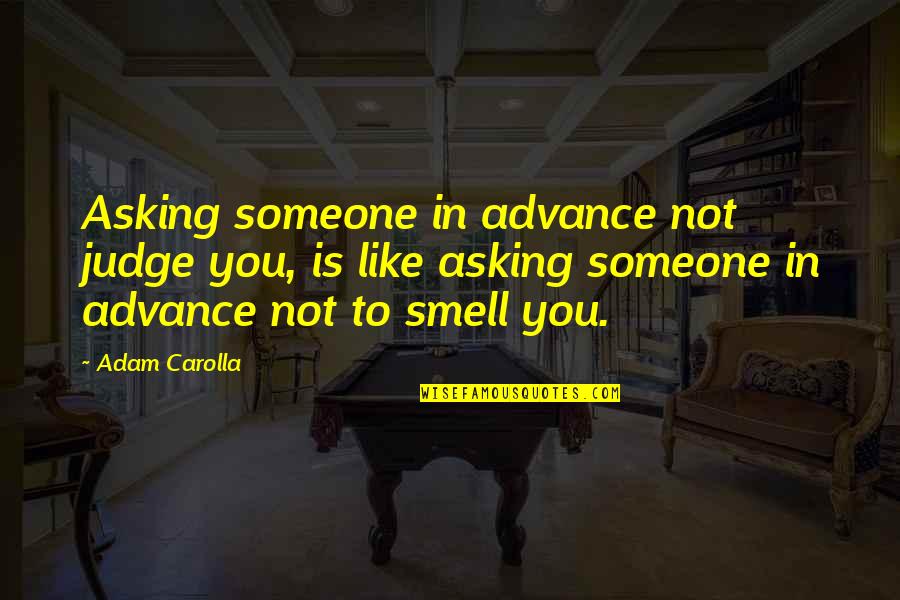 Borrmann Type Quotes By Adam Carolla: Asking someone in advance not judge you, is