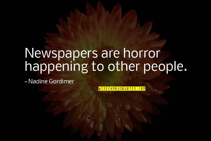 Borrmann Type Quotes By Nadine Gordimer: Newspapers are horror happening to other people.