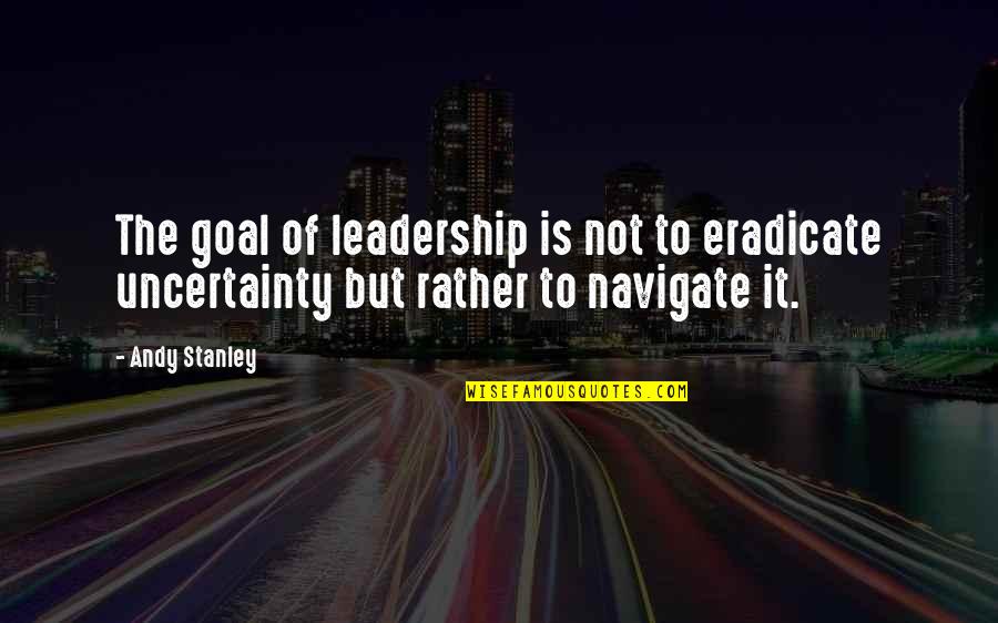 Borrosas In English Quotes By Andy Stanley: The goal of leadership is not to eradicate