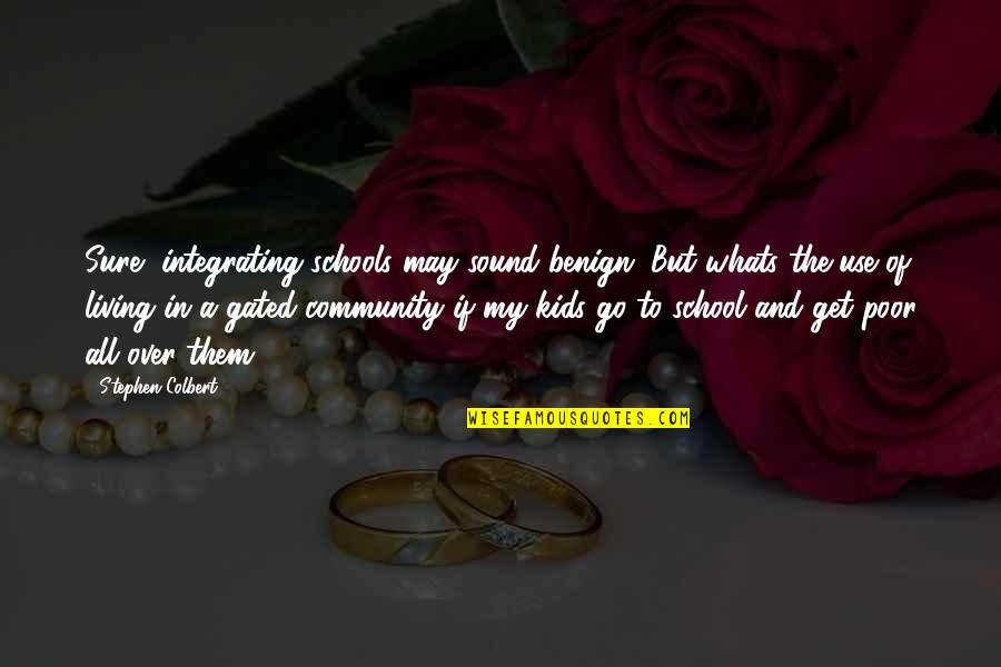 Borroughs Bt 13 Quotes By Stephen Colbert: Sure, integrating schools may sound benign. But whats