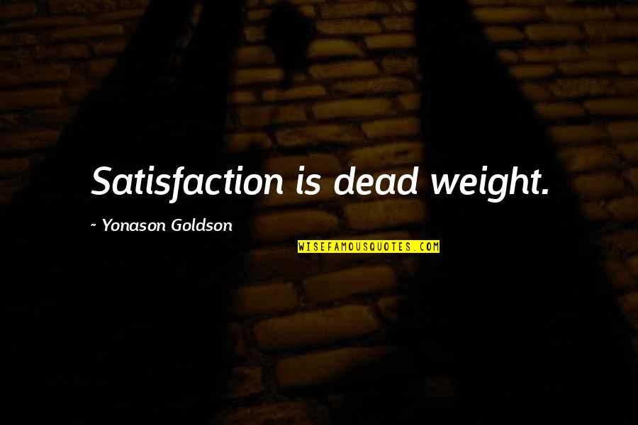 Borroughs Bt 13 Quotes By Yonason Goldson: Satisfaction is dead weight.