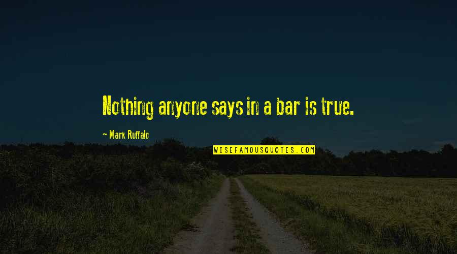 Borroughs Rivet Quotes By Mark Ruffalo: Nothing anyone says in a bar is true.
