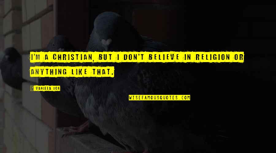 Borrow It Break It Fix It Quotes By Vanilla Ice: I'm a Christian, but I don't believe in