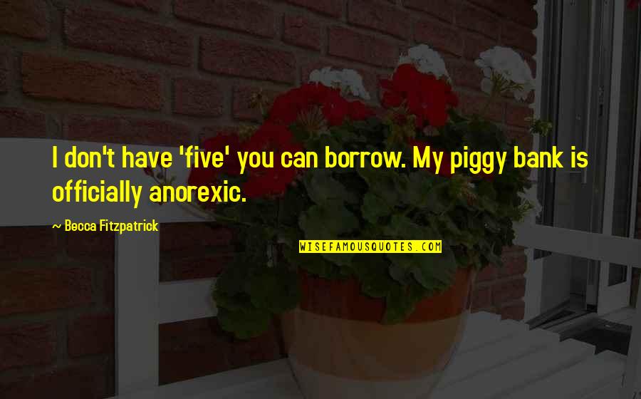 Borrow Quotes By Becca Fitzpatrick: I don't have 'five' you can borrow. My