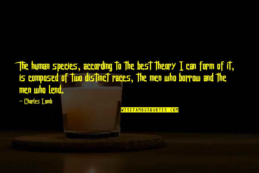 Borrow Quotes By Charles Lamb: The human species, according to the best theory Borrow Quotes By Charles Lamb: The human species, according to the best theory