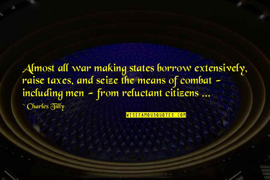 Borrow Quotes By Charles Tilly: Almost all war making states borrow extensively, raise