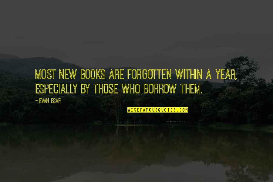 Borrow Quotes By Evan Esar: Most new books are forgotten within a year,