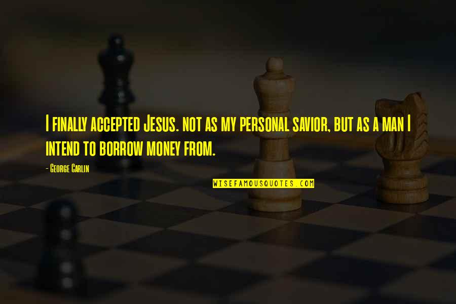 Borrow Quotes By George Carlin: I finally accepted Jesus. not as my personal Borrow Quotes By George Carlin: I finally accepted Jesus. not as my personal