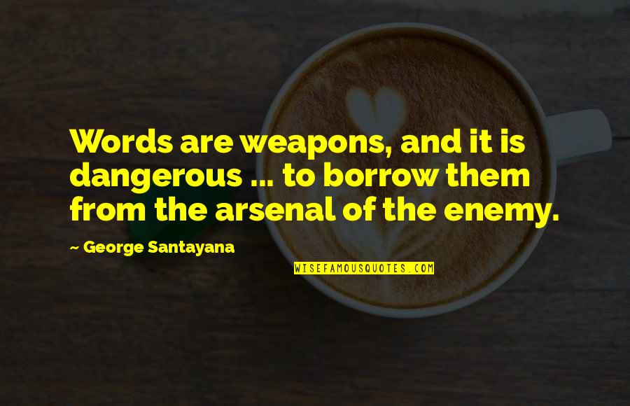 Borrow Quotes By George Santayana: Words are weapons, and it is dangerous ...