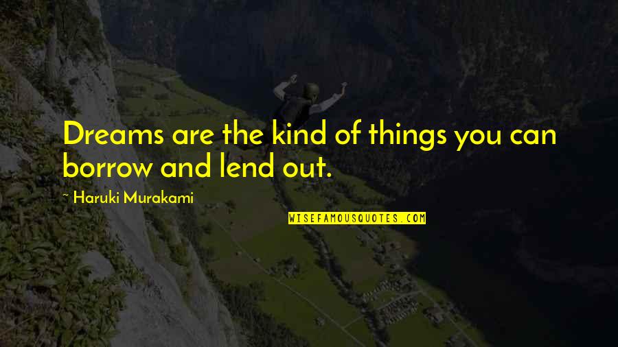 Borrow Quotes By Haruki Murakami: Dreams are the kind of things you can Borrow Quotes By Haruki Murakami: Dreams are the kind of things you can