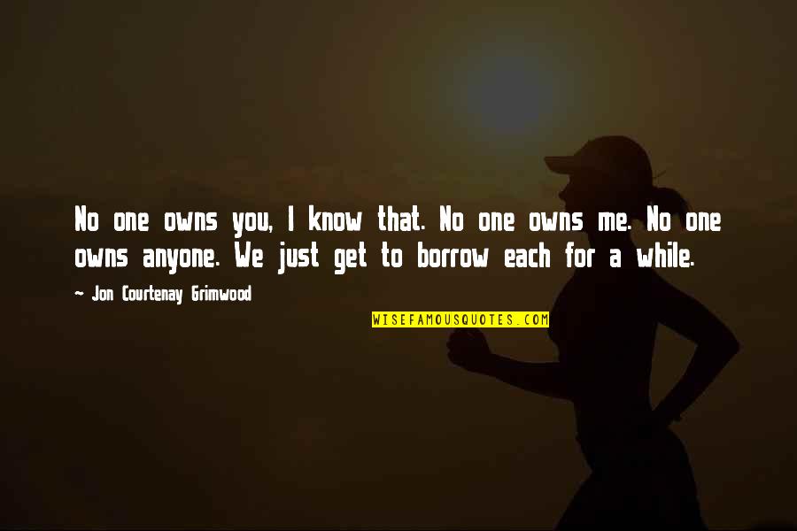 Borrow Quotes By Jon Courtenay Grimwood: No one owns you, I know that. No Borrow Quotes By Jon Courtenay Grimwood: No one owns you, I know that. No