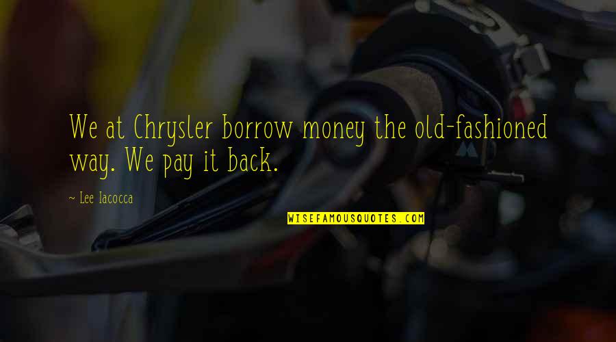 Borrow Quotes By Lee Iacocca: We at Chrysler borrow money the old-fashioned way.