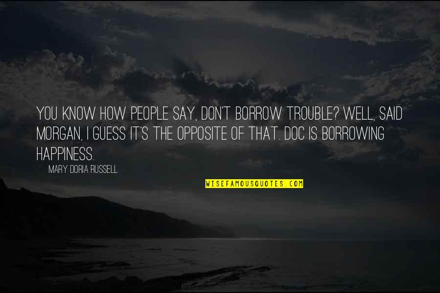 Borrow Quotes By Mary Doria Russell: You know how people say, Don't borrow trouble?