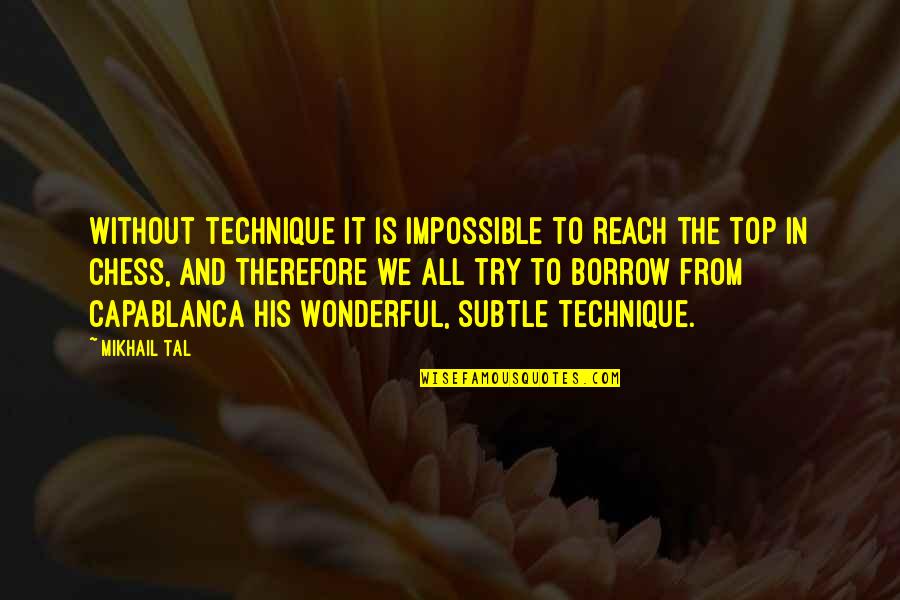 Borrow Quotes By Mikhail Tal: Without technique it is impossible to reach the