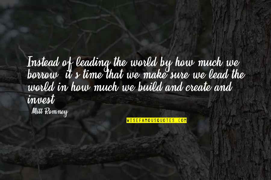 Borrow Quotes By Mitt Romney: Instead of leading the world by how much Borrow Quotes By Mitt Romney: Instead of leading the world by how much