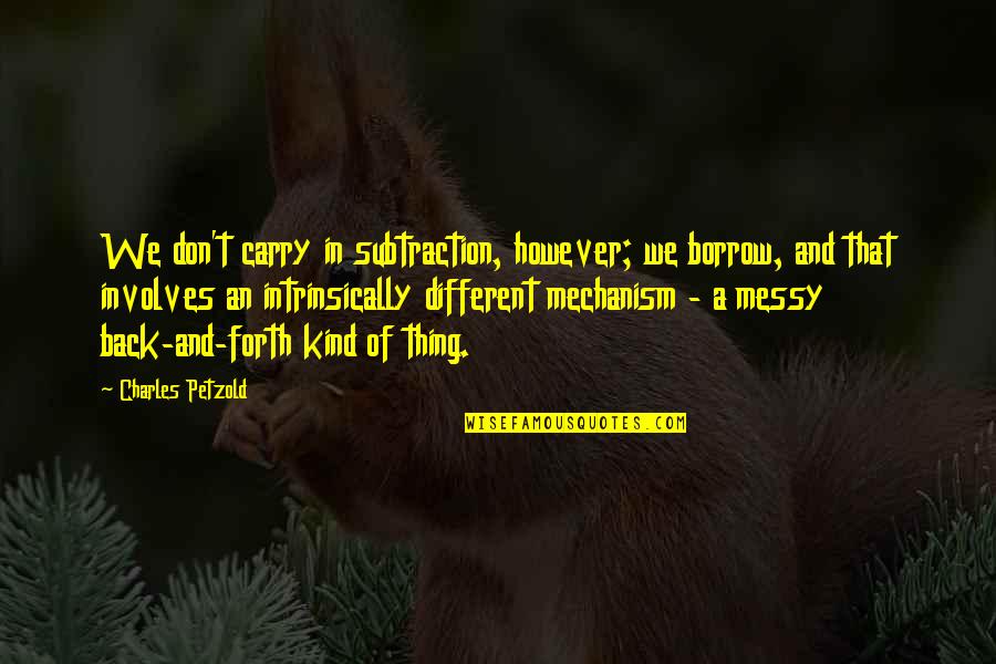 Borrow'd Quotes By Charles Petzold: We don't carry in subtraction, however; we borrow, Borrow'd Quotes By Charles Petzold: We don't carry in subtraction, however; we borrow,