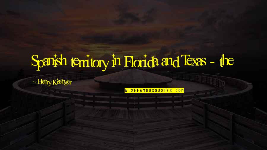 Borrowdale Bridge Quotes By Henry Kissinger: Spanish territory in Florida and Texas - the