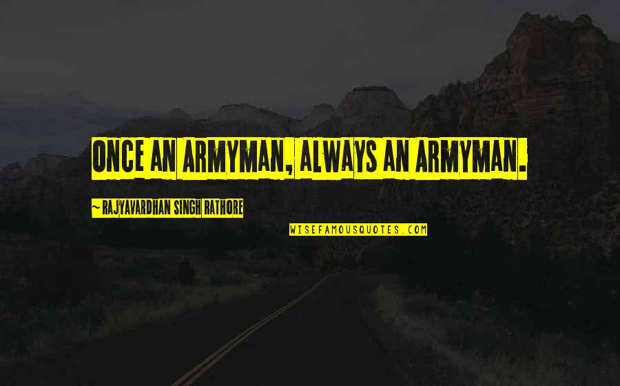 Borrowdale Gregory Quotes By Rajyavardhan Singh Rathore: Once an Armyman, always an Armyman. Borrowdale Gregory Quotes By Rajyavardhan Singh Rathore: Once an Armyman, always an Armyman.